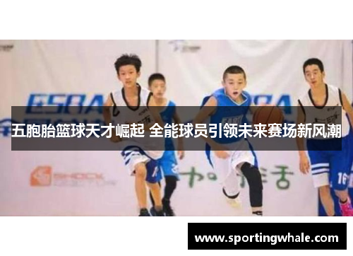五胞胎篮球天才崛起 全能球员引领未来赛场新风潮