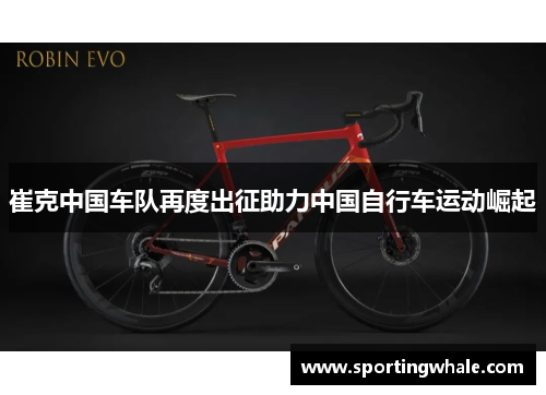 崔克中国车队再度出征助力中国自行车运动崛起